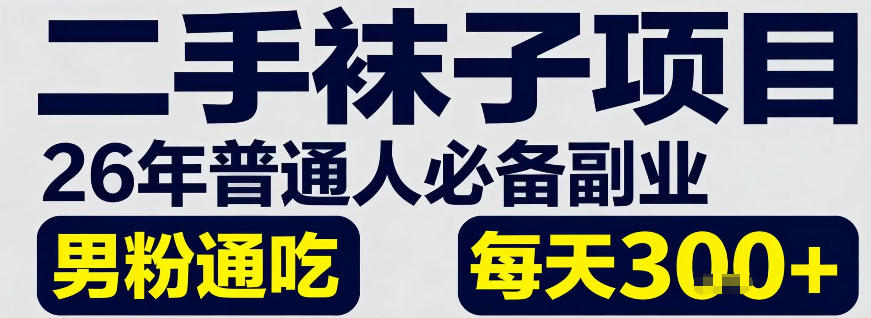 二手袜子项目，26年普通人必备副业，男粉通吃，每天3张+-淘朋友