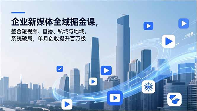 企业新媒体全域掘金课，整合短视频、直播、私域与地域，系统破局，单月创收提升百万级-淘朋友