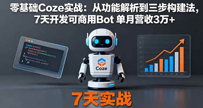 (16164期)零基础Coze实战:从功能解析到三步构建法,7天开发可商用Bot 单月营收3万+-淘朋友