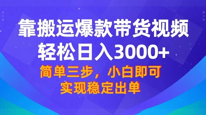 靠搬运爆款带货视频,轻松日入 3000+,终极 3.0 玩法,保姆式教学,简单三步,小白即可实现稳定出单-淘朋友