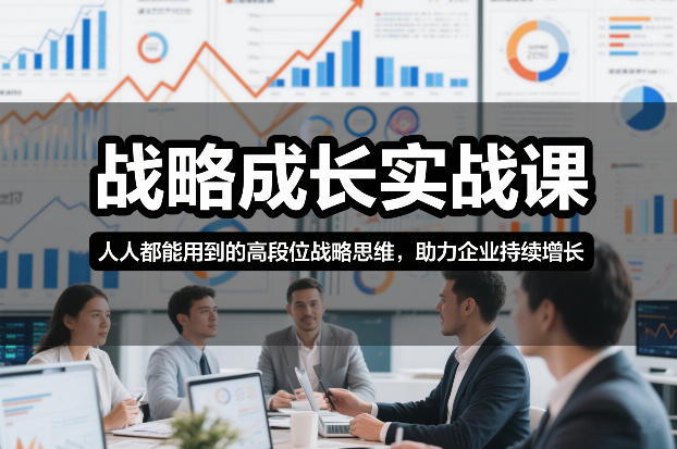 战略成长实战课，人人都能用到的高段位战略思维，助力企业持续增长-淘朋友