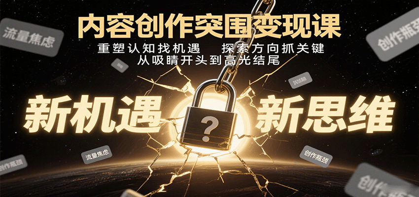 内容创作突围变现课:重塑认知找机遇,探索方向抓关键,从吸睛开头到高光结尾-淘朋友