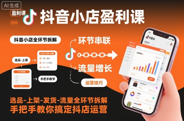 抖音小店盈利课-选品-上架-发货-流量全环节拆解，手把手教你搞定抖店运营-淘朋友