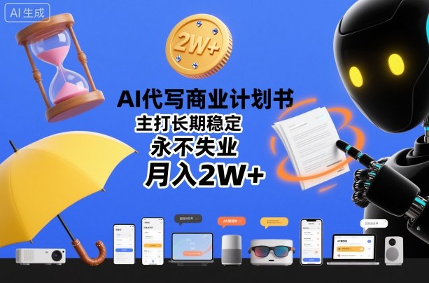 AI代写商业计划书，主打长期稳定，永不失业，月入2W+-淘朋友