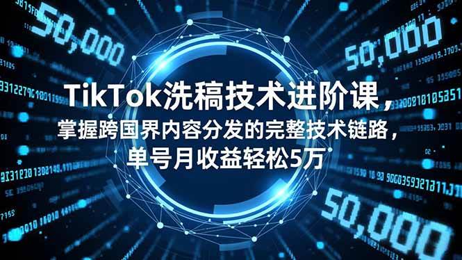 （16693期）TikTok洗稿技术进阶课，掌握跨国界内容分发的完整技术链路，单号月收益轻松5万-淘朋友