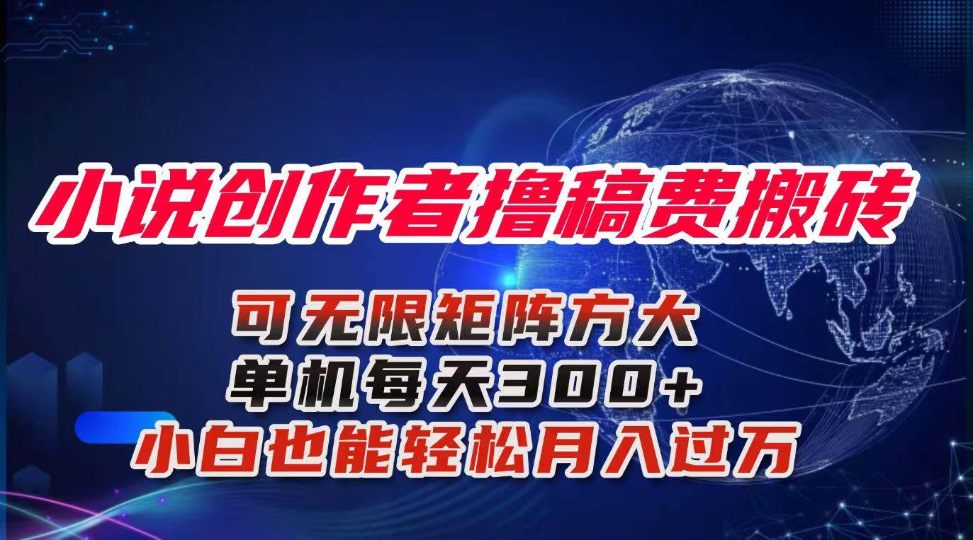 （16305期）小说创作者撸稿费搬砖玩法，单机每天300+小白也能轻松月入过万的保姆级…-淘朋友