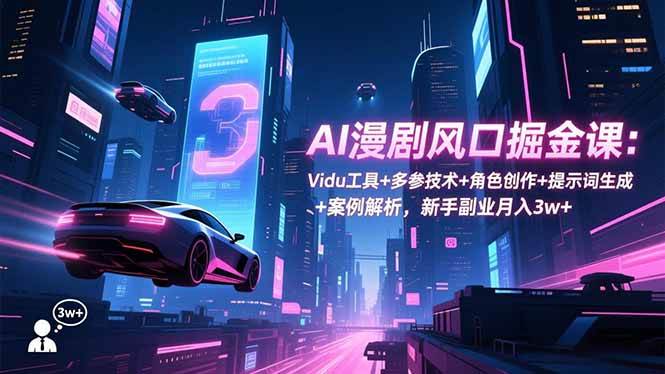（16738期）AI漫剧风口掘金课：Vidu工具+多参技术+角色创作+提示词生成+案例解析，新手副业月入3w+-淘朋友