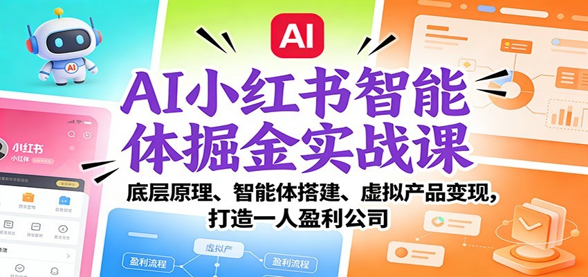 AI小红书智能体掘金实战课：智能体搭建、虚拟产品变现，打造一人盈利公司（完结）-淘朋友