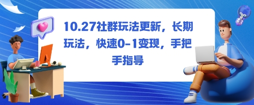 社群玩法更新,长期玩法,快速0-1变现,手把手指导-淘朋友