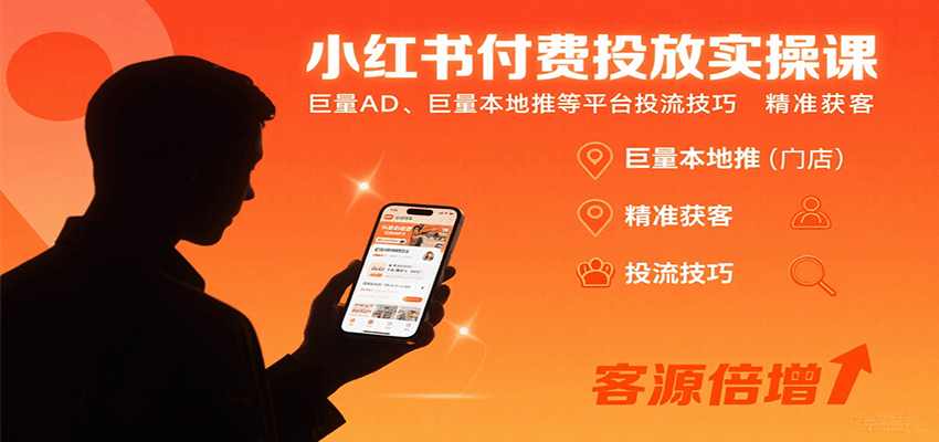 小红书付费投放实操课：巨量AD、巨量本地推等平台投流技巧精准获客-淘朋友