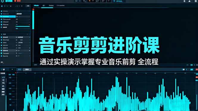 (16383期)音乐剪辑进阶课:通过实操演示掌握专业的音乐剪辑全流程技能-淘朋友