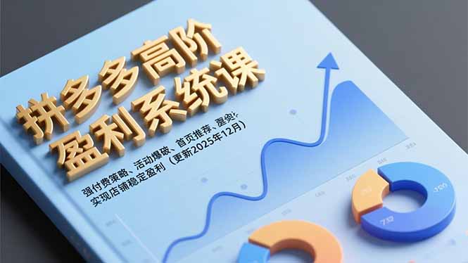 拼多多高阶盈利系统课，强付费策略、活动爆破、首页推荐，实现店铺稳定盈利(更新12月-淘朋友