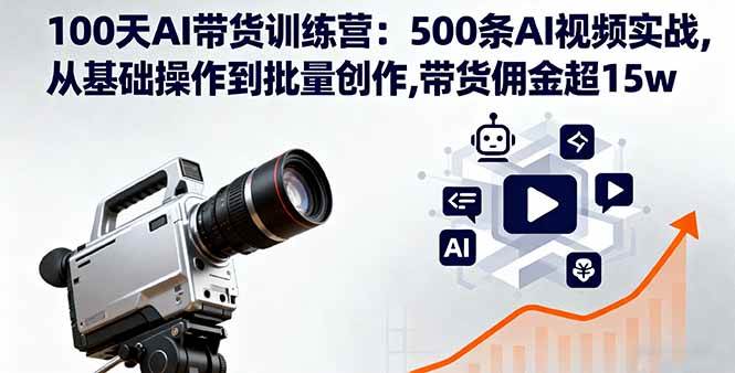 (16165期)100天AI带货训练营:500条AI视频实战,从基础操作到批量创作,带货佣金超15w-淘朋友