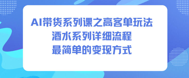 AI带货系列课之高客单玩法,酒水系列,详细流程,最简单的变现方式 AI带货系列课之高客单玩法,酒水系列,详细流程,最简单的变现方式