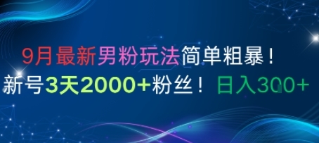 9月最新男粉玩法简单粗暴，新号3天2000+粉丝，日入3张-淘朋友