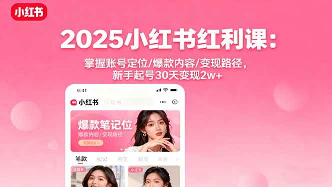（16153期）2025小红书红利课：掌握账号定位/爆款内容/变现路径，新手起号30天变现2w+-淘朋友