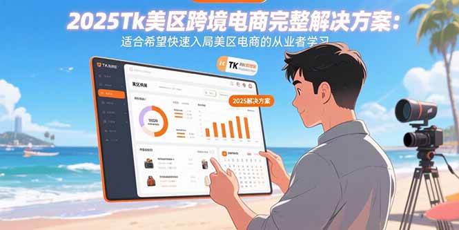 （15807期）2025Tk美区跨境电商完整解决方案：适合希望快速入局美区电商的从业者学习-淘朋友