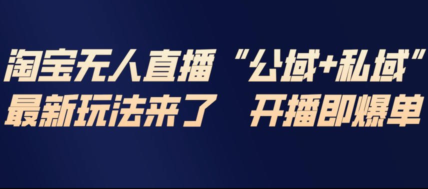 淘宝无人直播完整教程，公试+私域，最新玩法来了，开播即爆单-淘朋友