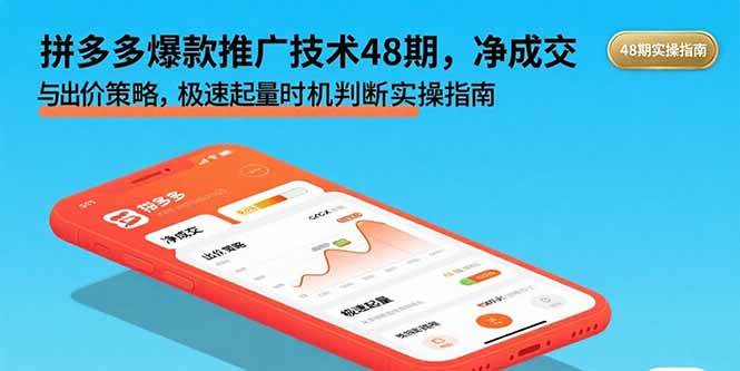 （15830期）拼多多爆款推广技术48期，净成交与出价策略，极速起量时机判断实操指南-淘朋友