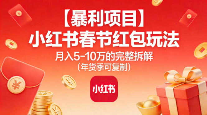 【暴利项目】小红书春节红包玩法月入5W的完整拆解(年货季可复制)-淘朋友