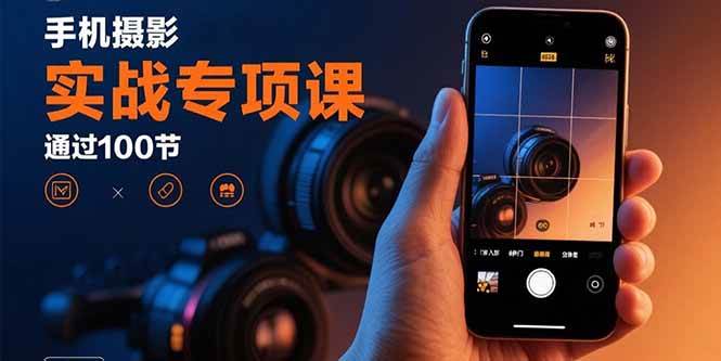 （15867期）手机摄影实战专项课：通过100节实操课程实现从入门到精通的技能进阶-淘朋友