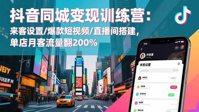 （16571期）抖音同城变现训练营：来客设置/爆款短视频/直播间搭建,单店月客流量翻200%-淘朋友