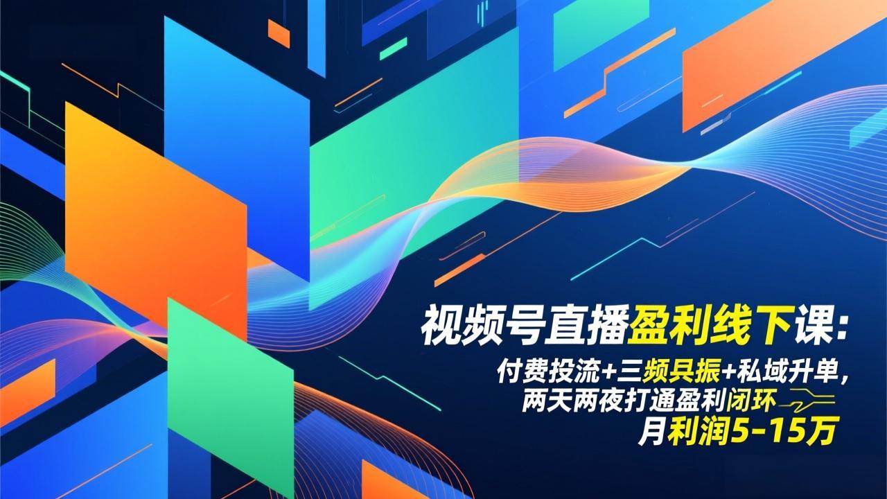视频号直播盈利线下课：付费投流+三频共振+私域升单，两天两夜打通盈利闭环，月利润5-15万-淘朋友