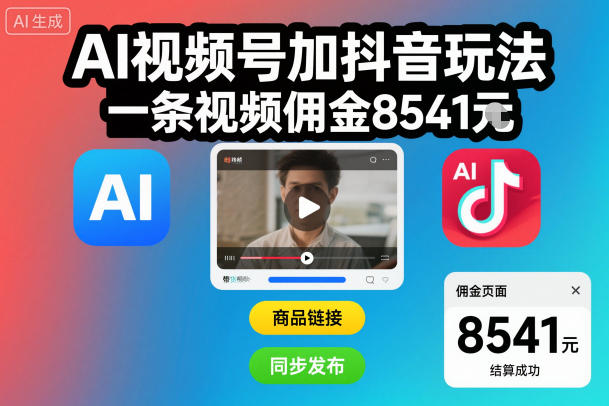 AI视频号加抖音玩法，一条视频佣金8541米-淘朋友